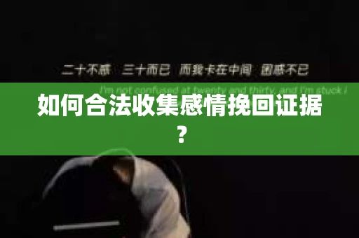 如何合法收集感情挽回证据？