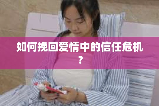 如何挽回爱情中的信任危机？