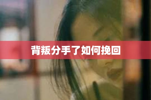 背叛分手了如何挽回