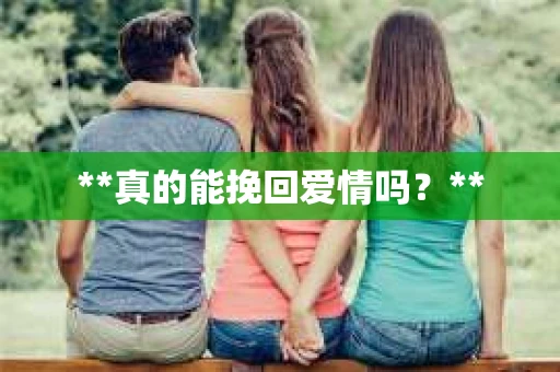 **真的能挽回爱情吗？**