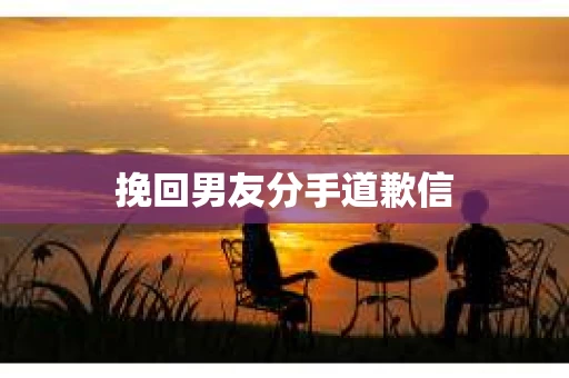 挽回男友分手道歉信
