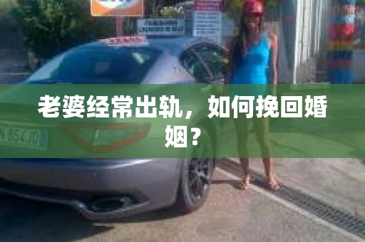 老婆经常出轨，如何挽回婚姻？