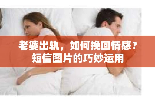 老婆出轨，如何挽回情感？短信图片的巧妙运用