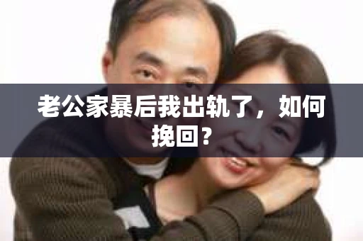 老公家暴后我出轨了，如何挽回？