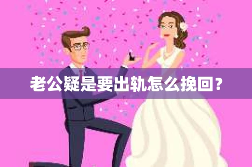 老公疑是要出轨怎么挽回？