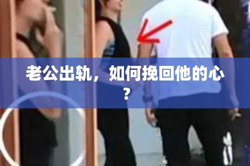 老公出轨，如何挽回他的心？