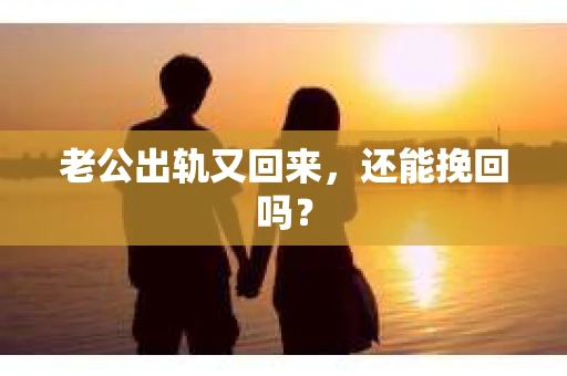 老公出轨又回来，还能挽回吗？