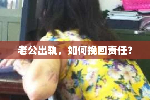 老公出轨，如何挽回责任？