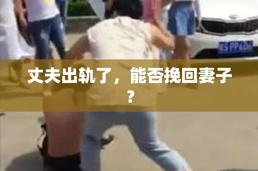 丈夫出轨了，能否挽回妻子？