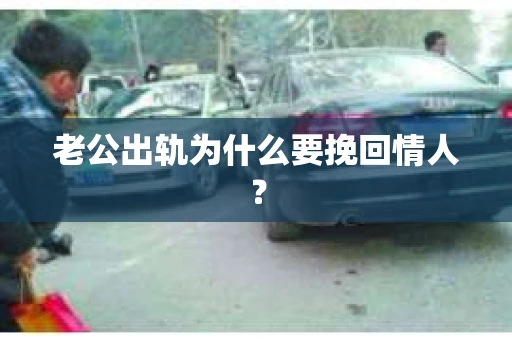 老公出轨为什么要挽回情人？