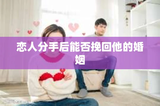 恋人分手后能否挽回他的婚姻