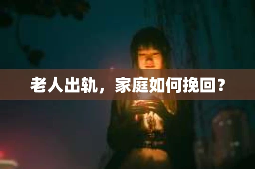 老人出轨，家庭如何挽回？