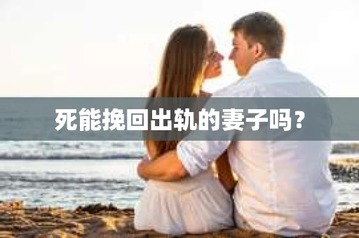 死能挽回出轨的妻子吗？