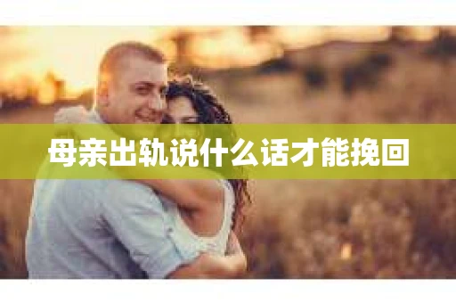 母亲出轨说什么话才能挽回