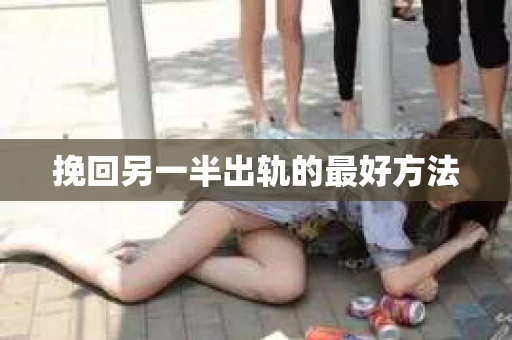 挽回另一半出轨的最好方法