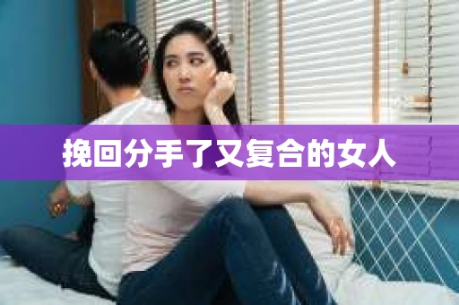 挽回分手了又复合的女人