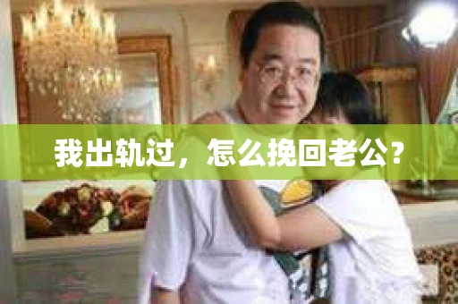 我出轨过，怎么挽回老公？