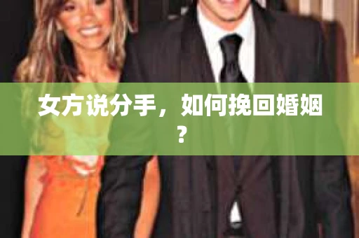 女方说分手，如何挽回婚姻？