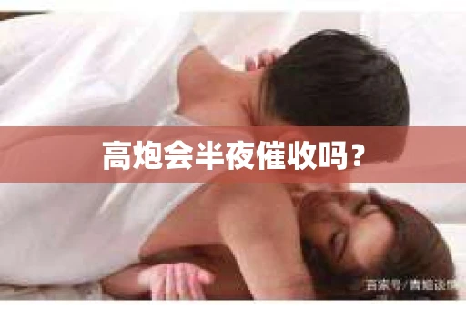 高炮会半夜催收吗？