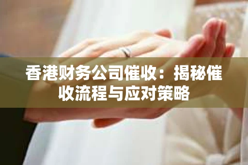 香港财务公司催收：揭秘催收流程与应对策略