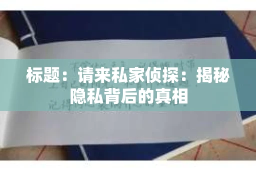 标题：请来私家侦探：揭秘隐私背后的真相