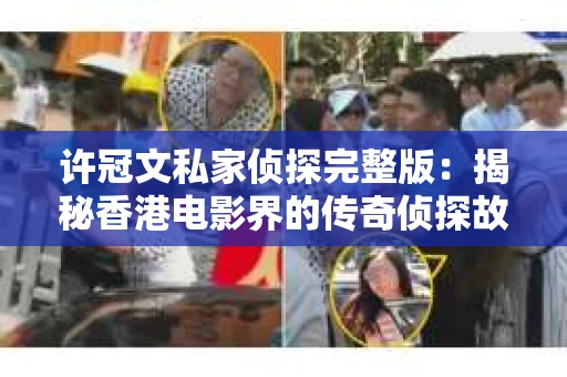 许冠文私家侦探完整版：揭秘香港电影界的传奇侦探故事