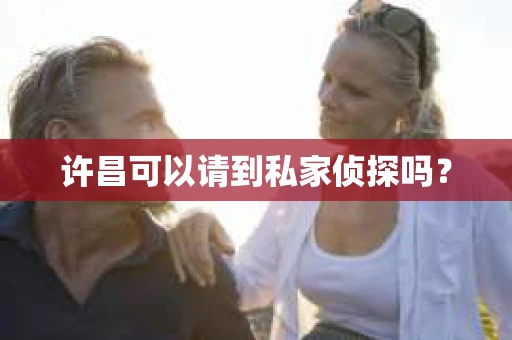 许昌可以请到私家侦探吗？