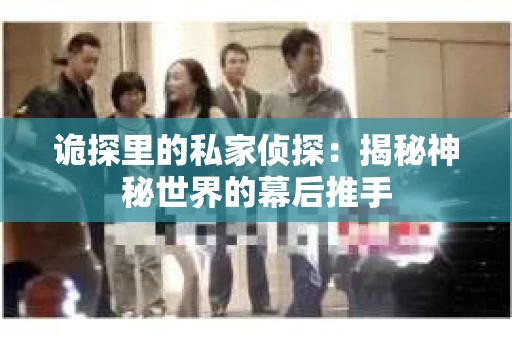 诡探里的私家侦探：揭秘神秘世界的幕后推手