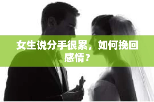 女生说分手很累，如何挽回感情？