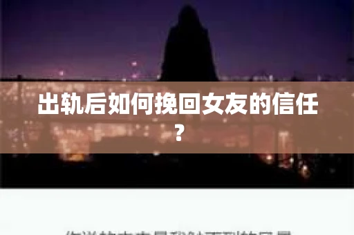出轨后如何挽回女友的信任？