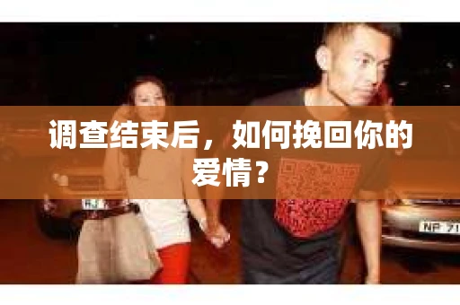 调查结束后，如何挽回你的爱情？