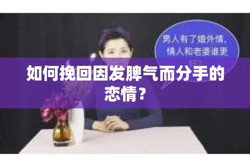 如何挽回因发脾气而分手的恋情？