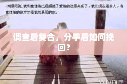 调查后复合,分手后如何挽回? 调查后复合,分手后如何挽回?