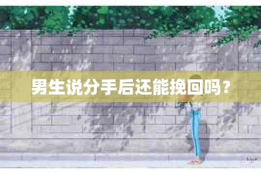 男生说分手后还能挽回吗？