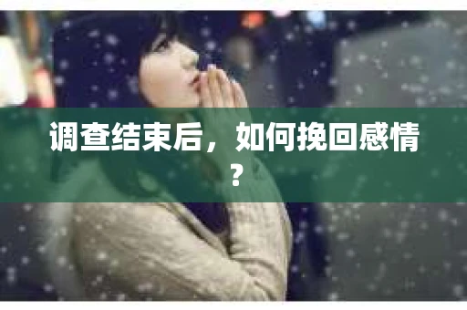 调查结束后，如何挽回感情？