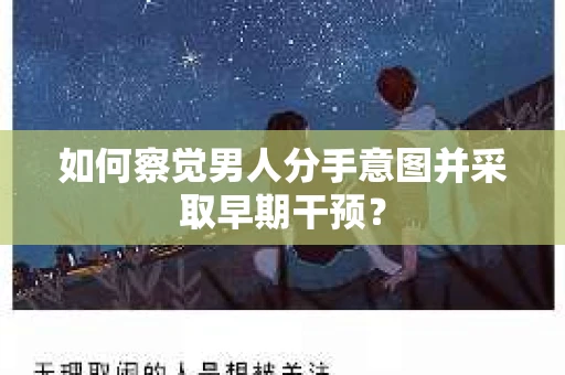 如何察觉男人分手意图并采取早期干预？