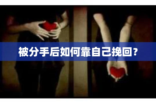 被分手后如何靠自己挽回？