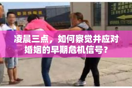 凌晨三点,如何察觉并应对婚姻的早期危机信号? 凌晨三点,如何察觉并应对婚姻的早期危机信号?