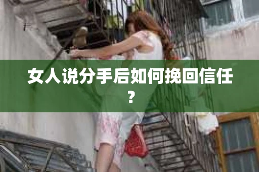 女人说分手后如何挽回信任？