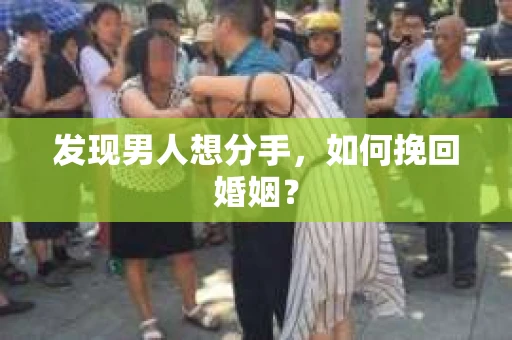 发现男人想分手,如何挽回婚姻? 发现男人想分手,如何挽回婚姻?