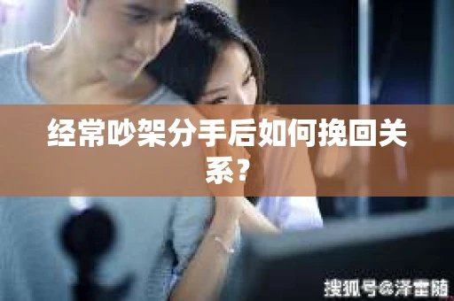 经常吵架分手后如何挽回关系？
