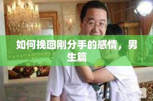 如何挽回刚分手的感情，男生篇