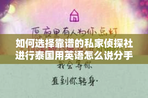 如何选择靠谱的私家侦探社进行泰国用英语怎么说分手挽回服务？
