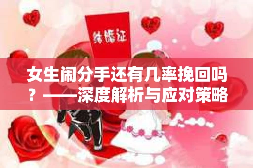 女生闹分手还有几率挽回吗？——深度解析与应对策略