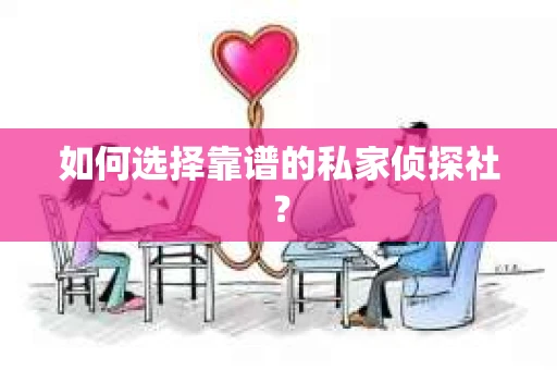 如何选择靠谱的私家侦探社？