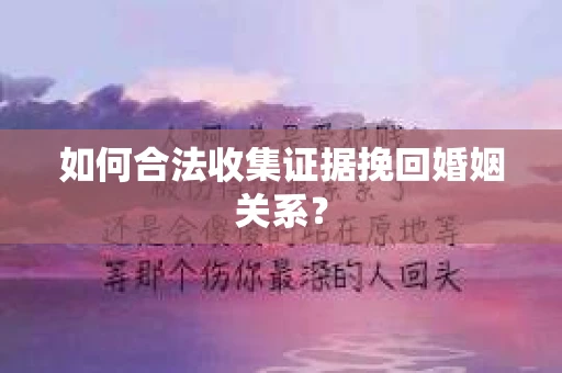 如何合法收集证据挽回婚姻关系？
