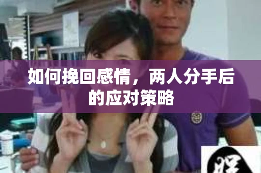 如何挽回感情，两人分手后的应对策略