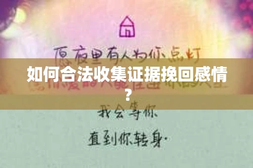 如何合法收集证据挽回感情？
