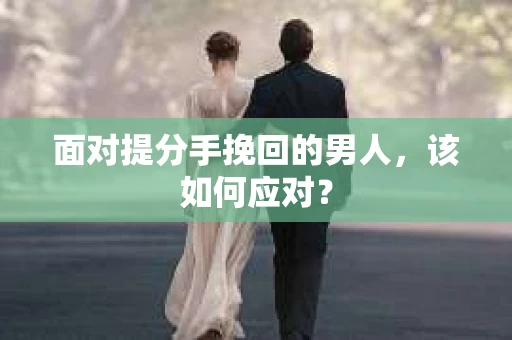 面对提分手挽回的男人，该如何应对？