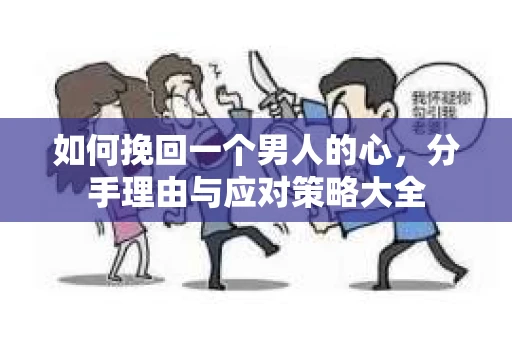 如何挽回一个男人的心，分手理由与应对策略大全